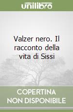 Valzer nero. Il racconto della vita di Sissi libro