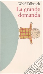 La grande domanda. Ediz. illustrata libro