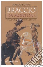 Braccio da Montone. Vita d'un capitano di ventura libro