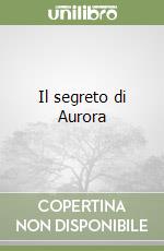 Il segreto di Aurora libro