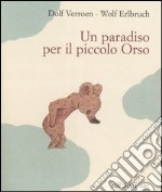 Un paradiso per il piccolo orso. Ediz. illustrata libro