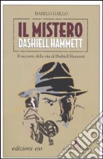 Il mistero Dashiell Hammett. Il racconto della vita di Dashiell Hammett libro