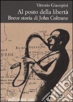 Al posto della libertà. Breve storia di John Coltrane libro