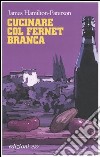 Cucinare col Fernet Branca libro