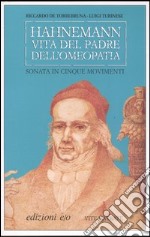 Hahnemann. Vita del padre dell'omeopatia. Sonata in cinque movimenti libro