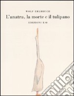 L'anatra, la morte e il tulipano. Ediz. illustrata libro