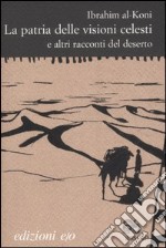 La patria delle visioni celesti e altri racconti del deserto