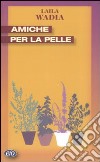 Amiche per la pelle libro di Wadia Laila