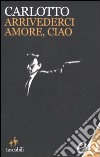 Arrivederci amore, ciao libro di Carlotto Massimo