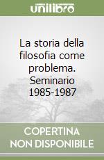 La storia della filosofia come problema. Seminario 1985-1987 libro