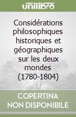 Considérations philosophiques historiques et géographiques sur les deux mondes (1780-1804) libro