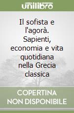 Il sofista e l'agorà. Sapienti, economia e vita quotidiana nella Grecia classica