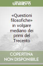 «Questioni filosofiche» in volgare mediano dei primi del Trecento libro