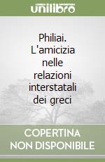Philiai. L'amicizia nelle relazioni interstatali dei greci (1) libro