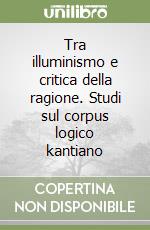 Tra illuminismo e critica della ragione. Studi sul corpus logico kantiano