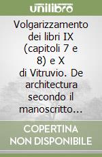 Volgarizzamento dei libri IX (capitoli 7 e 8) e X di Vitruvio. De architectura secondo il manoscritto 9/2790... libro