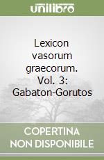 Lexicon vasorum graecorum. Vol. 3: Gabaton-Gorutos libro