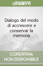 Dialogo del modo di accrescere e conservar la memoria