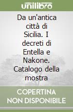 Da un'antica città di Sicilia. I decreti di Entella e Nakone. Catalogo della mostra libro