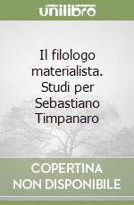 Il filologo materialista. Studi per Sebastiano Timpanaro libro