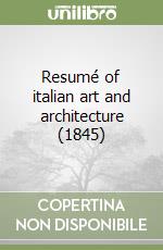 Resumé of italian art and architecture (1845) libro