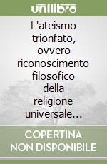 L'ateismo trionfato, ovvero riconoscimento filosofico della religione universale contra l'antichristianesimo macchiavellesco libro