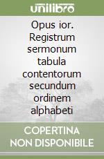 Opus ior. Registrum sermonum tabula contentorum secundum ordinem alphabeti libro