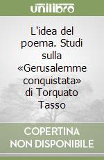 L'idea del poema. Studi sulla «Gerusalemme conquistata» di Torquato Tasso