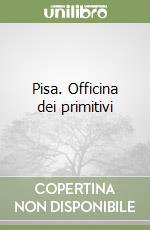 Pisa. Officina dei primitivi