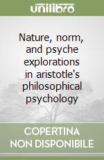 Nature, norm, and psyche explorations in aristotle's philosophical psychology libro