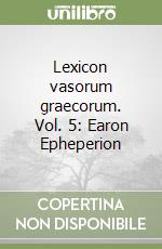 Lexicon vasorum graecorum. Vol. 5: Earon Epheperion