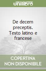 De decem preceptis. Testo latino e francese libro