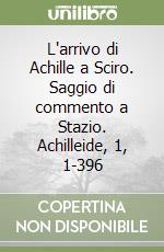 L'arrivo di Achille a Sciro. Saggio di commento a Stazio. Achilleide, 1, 1-396