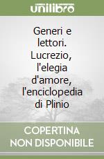 Generi e lettori. Lucrezio, l'elegia d'amore, l'enciclopedia di Plinio