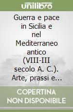 Guerra e pace in Sicilia e nel Mediterraneo antico (VIII-III secolo A. C.). Arte, prassi e teoria della pace e della guerra libro