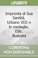 Impronta di Sua Santità. Urbano VIII e le medaglie. Ediz. illustrata libro