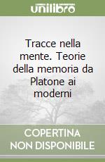 Tracce nella mente. Teorie della memoria da Platone ai moderni libro