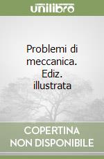 Problemi di meccanica. Ediz. illustrata libro