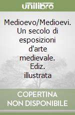 Medioevo/Medioevi. Un secolo di esposizioni d'arte medievale. Ediz. illustrata libro