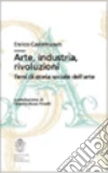 Arte, industria, rivoluzioni. Temi di storia sociale dell'arte libro di Castelnuovo Enrico