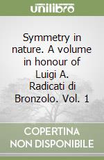 Symmetry in nature. A volume in honour of Luigi A. Radicati di Bronzolo. Vol. 1 libro