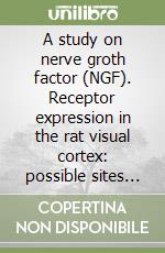 A study on nerve groth factor (NGF). Receptor expression in the rat visual cortex: possible sites and mechanism of NGF action in cortical plasticity libro