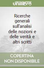 Ricerche generali sull'analisi delle nozioni e delle verità e altri scritti libro