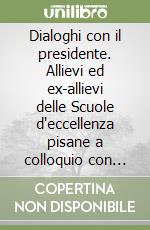 Dialoghi con il presidente. Allievi ed ex-allievi delle Scuole d'eccellenza pisane a colloquio con Carlo Azeglio Ciampi libro