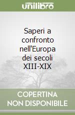 Saperi a confronto nell'Europa dei secoli XIII-XIX libro