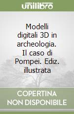 Modelli digitali 3D in archeologia. Il caso di Pompei. Ediz. illustrata libro