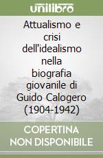 Attualismo e crisi dell'idealismo nella biografia giovanile di Guido Calogero (1904-1942)