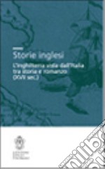 Storie inglesi. L'Inghilterra vista dall'Italia tra storia e romanzo (XVI-XVII secolo) libro