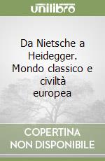 Da Nietsche a Heidegger. Mondo classico e civiltà europea