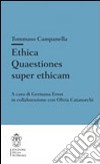 Ethica. Quaestiones super ethicam libro di Campanella Tommaso Ernst G. (cur.)